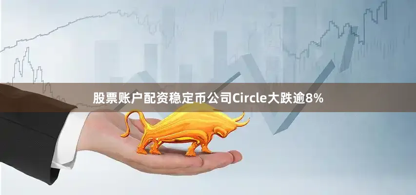 股票账户配资稳定币公司Circle大跌逾8%
