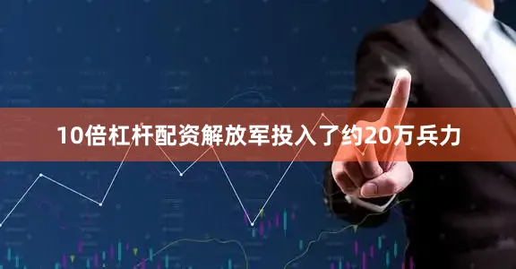 10倍杠杆配资解放军投入了约20万兵力