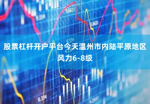 股票杠杆开户平台今天温州市内陆平原地区风力6-8级