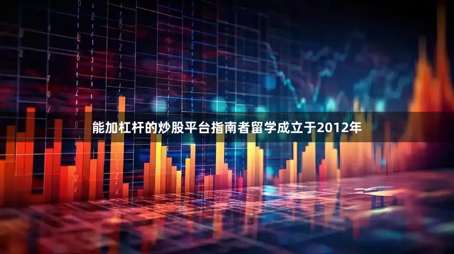 能加杠杆的炒股平台指南者留学成立于2012年