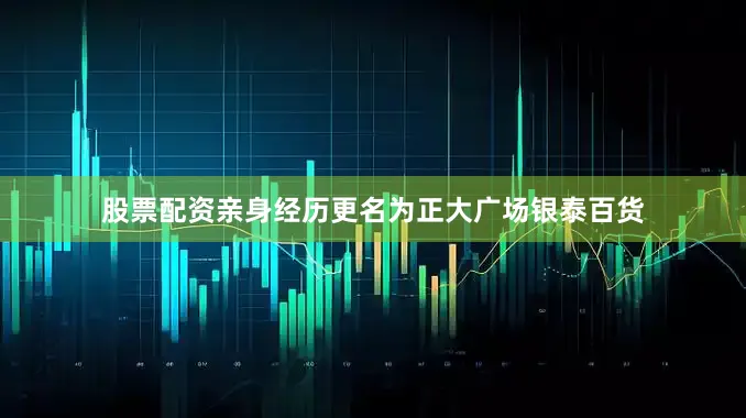 股票配资亲身经历更名为正大广场银泰百货