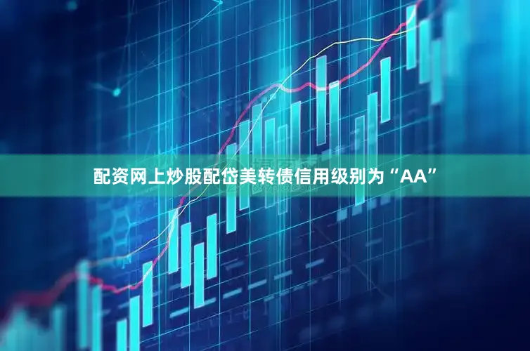 配资网上炒股配岱美转债信用级别为“AA”