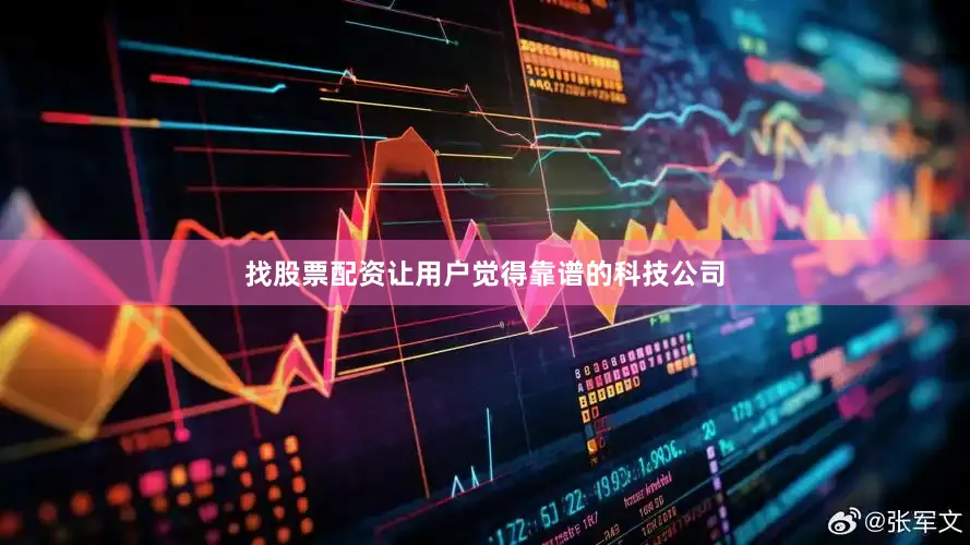 找股票配资让用户觉得靠谱的科技公司