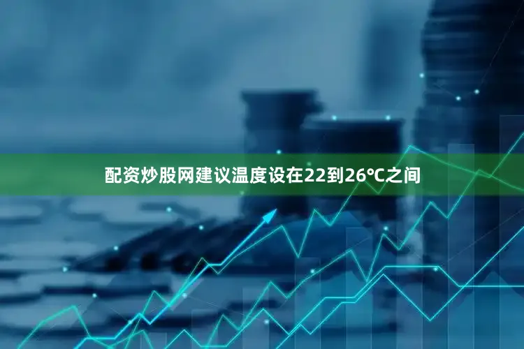 配资炒股网建议温度设在22到26℃之间